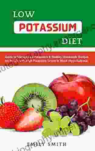 LOW POTASSIUM DIET: Guide To Manage Low Potassium Healthy Homemade Recipes For People With High Potassium Levels In Blood (Hyperkalemia)