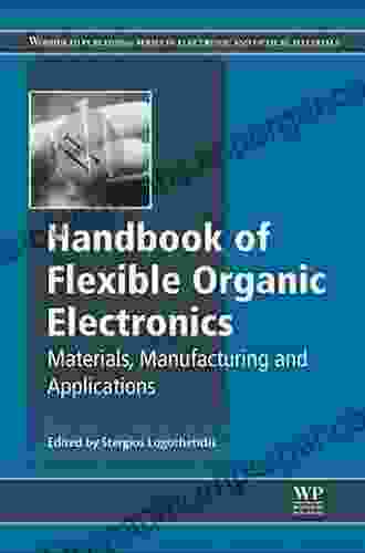 Handbook Of Flexible Organic Electronics: Materials Manufacturing And Applications (Woodhead Publishing In Electronic And Optical Materials 68)