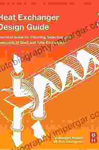 Heat Exchanger Design Guide: A Practical Guide for Planning Selecting and Designing of Shell and Tube Exchangers