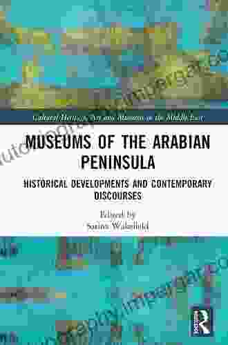 Museums Of The Arabian Peninsula: Historical Developments And Contemporary Discourses (Cultural Heritage Art And Museums In The Middle East)