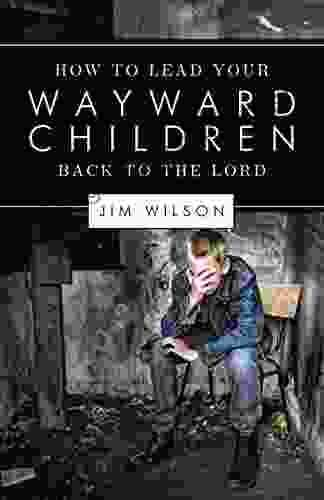 How To Lead Your Wayward Children Back To The Lord