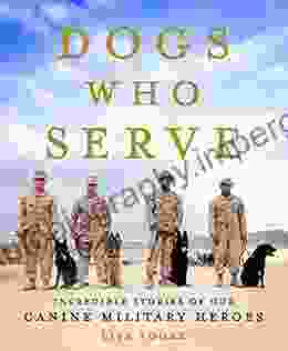 Dogs Who Serve: Incredible Stories Of Our Canine Military Heroes