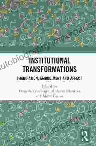 Institutional Transformations: Imagination Embodiment And Affect