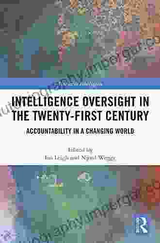 Intelligence Oversight In The Twenty First Century: Accountability In A Changing World (Studies In Intelligence)