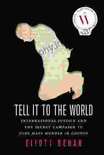 Tell It to the World: International Justice and the Secret Campaign to Hide Mass Murder in Kosovo