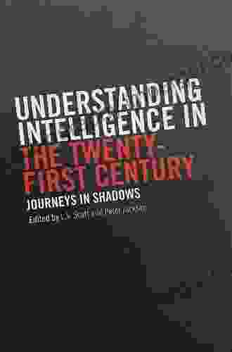 Understanding Intelligence In The Twenty First Century: Journeys In Shadows (Studies In Intelligence)