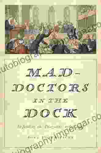 Mad Doctors in the Dock: Defending the Diagnosis 1760 1913