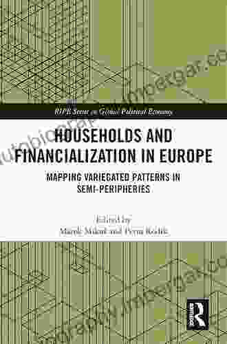 Households And Financialization In Europe: Mapping Variegated Patterns In Semi Peripheries (RIPE In Global Political Economy)