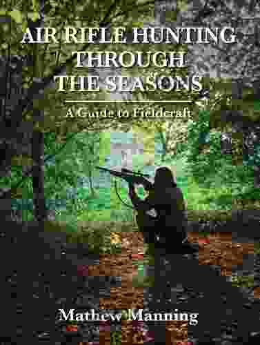 Air Rifle Hunting Through The Seasons: A Guide To Fieldcraft