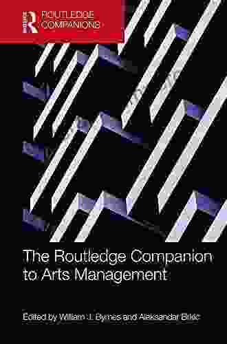 The Routledge Companion To Arts Management (Routledge Companions In Business Management And Marketing)