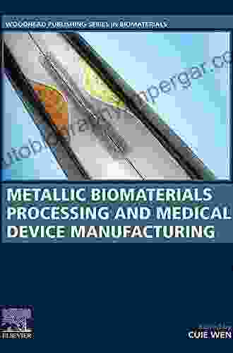 Metallic Biomaterials Processing And Medical Device Manufacturing (Woodhead Publishing In Biomaterials)