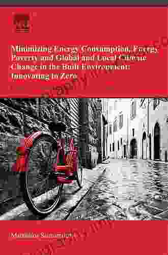 Minimizing Energy Consumption Energy Poverty And Global And Local Climate Change In The Built Environment: Innovating To Zero: Causalities And Impacts In A Zero Concept World