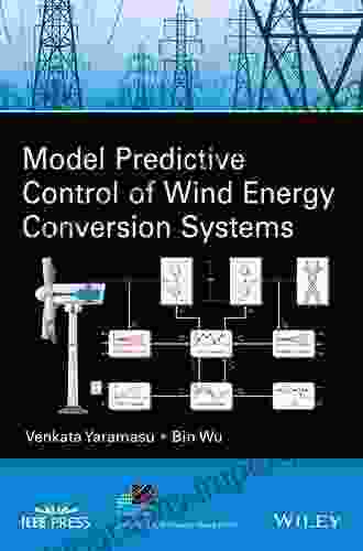 Model Predictive Control Of Wind Energy Conversion Systems (IEEE Press On Power And Energy Systems 55)