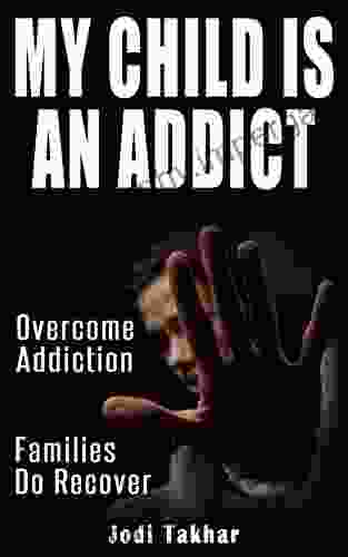 My Child Is An Addict: Overcome Addiction Families Do Recover (Help A Family Through Addiction 1)