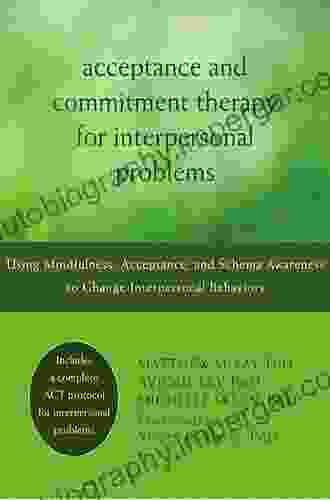 Acceptance And Commitment Therapy For Interpersonal Problems: Using Mindfulness Acceptance And Schema Awareness To Change Interpersonal Behaviors