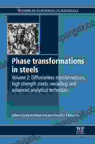 Phase Transformations In Steels: Diffusionless Transformations High Strength Steels Modelling And Advanced Analytical Techniques (Woodhead Publishing In Metals And Surface Engineering 2)