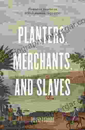 Planters Merchants And Slaves: Plantation Societies In British America 1650 1820 (American Beginnings 1500 1900)