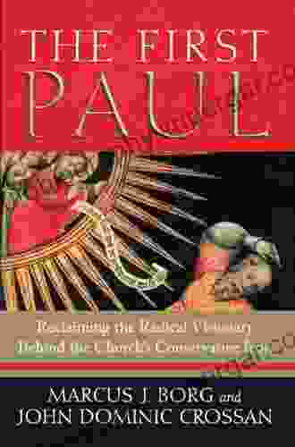 The First Paul: Reclaiming The Radical Visionary Behind The Church S Conservative Icon