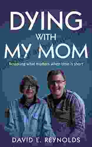 Dying With My Mom: Restoring What Matters Most When Time Is Short