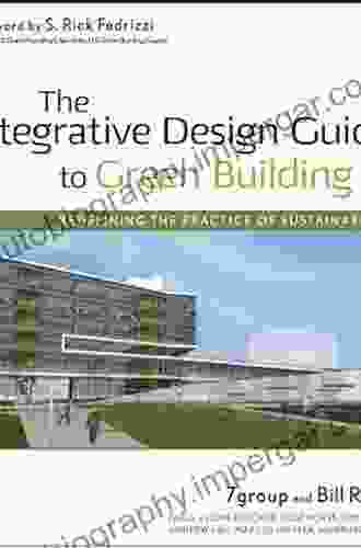 The Integrative Design Guide To Green Building: Redefining The Practice Of Sustainability (Wiley In Sustainable Design 1)