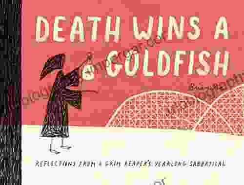 Death Wins a Goldfish: Reflections from a Grim Reaper s Yearlong Sabbatical