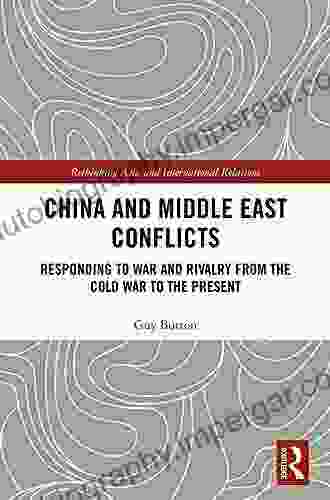 China And Middle East Conflicts: Responding To War And Rivalry From The Cold War To The Present (Rethinking Asia And International Relations)