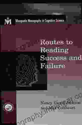 Routes To Reading Success And Failure: Toward An Integrated Cognitive Psychology Of Atypical Reading (Macquarie Monographs In Cognitive Science)