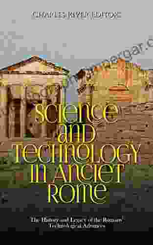 Science and Technology in Ancient Rome: The History and Legacy of the Romans Technological Advances