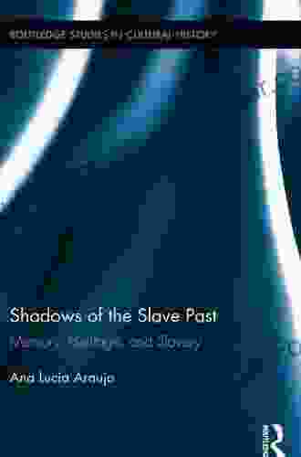 Shadows Of The Slave Past: Memory Heritage And Slavery (Routledge Studies In Cultural History 30)