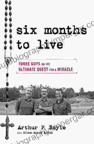 Six Months To Live : Three Guys On The Ultimate Quest For A Miracle