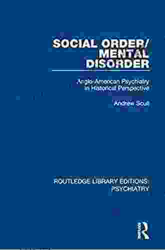 Social Order/Mental Disorder: Anglo American Psychiatry In Historical Perspective (Routledge Library Editions: Psychiatry 21)