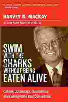 Swim With The Sharks Without Being Eaten Alive: Outsell Outmanage Outmotivate And Outnegotiate Your Competition (Collins Business Essentials)