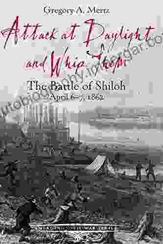 Attack At Daylight And Whip Them: The Battle Of Shiloh April 6 7 1862 (Emerging Civil War Series)