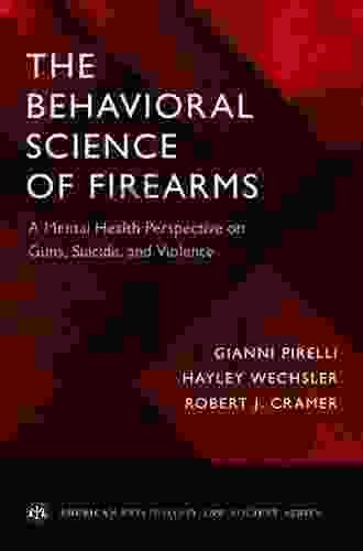 The Behavioral Science Of Firearms: A Mental Health Perspective On Guns Suicide And Violence (American Psychology Law Society Series)