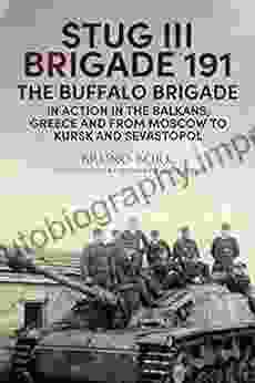 StuG III Brigade 191 1940 1945: The Buffalo Brigade In Action In The Balkans Greece And From Moscow To Kursk And Sevastopol