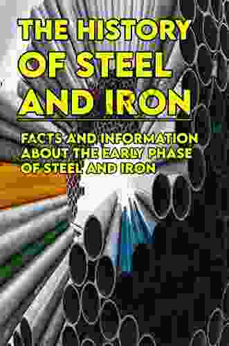 The History Of Steel And Iron: Facts And Information About The Early Phase Of Steel And Iron