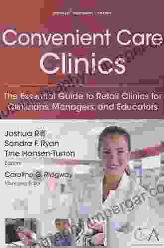 Convenient Care Clinics: The Essential Guide To Retail Clinics For Clinicians Managers And Educators