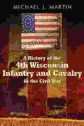 A History Of The 4th Wisconsin Infantry And Cavalry In The Civil War