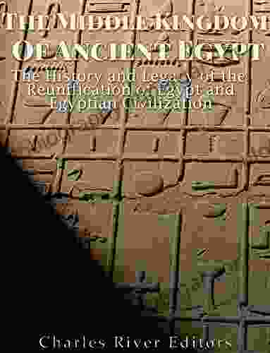 The Middle Kingdom of Ancient Egypt: The History and Legacy of the Reunification of Egypt and Egyptian Civilization