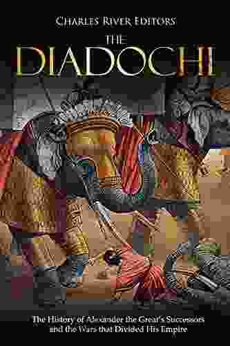 The Diadochi: The History Of Alexander The Great S Successors And The Wars That Divided His Empire