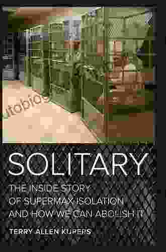 Solitary: The Inside Story Of Supermax Isolation And How We Can Abolish It