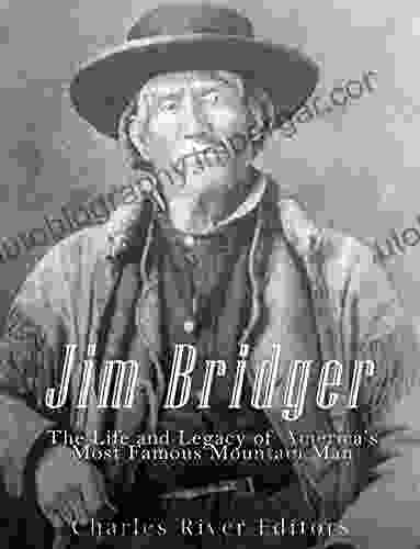 Jim Bridger: The Life and Legacy of America s Most Famous Mountain Man