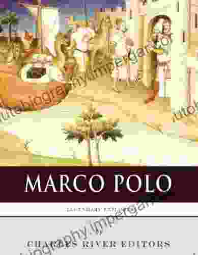 Legendary Explorers: The Life And Legacy Of Marco Polo