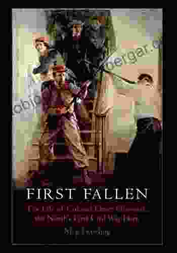 First Fallen: The Life Of Colonel Elmer Ellsworth The North S First Civil War Hero