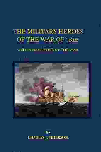 THE MILITARY HEROES OF THE WAR OF 1812: WITH A NARRATIVE OF THE WAR