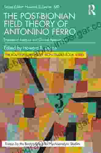 The Post Bionian Field Theory of Antonino Ferro: Theoretical Analysis and Clinical Application (The Routledge Wilfred R Bion Studies Series)