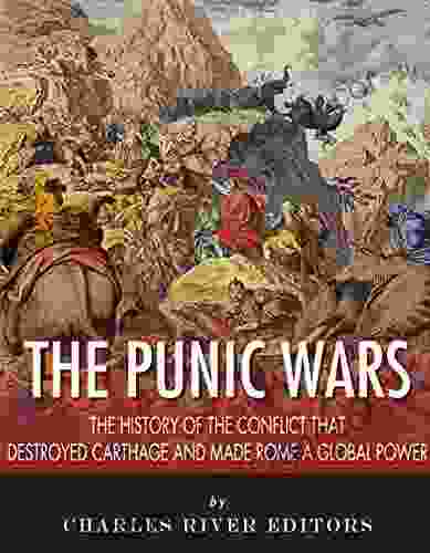 The Punic Wars: The History Of The Conflict That Destroyed Carthage And Made Rome A Global Power