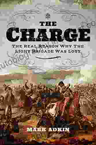 The Charge: The Real Reason Why The Light Brigade Was Lost