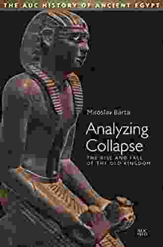 Analyzing Collapse: The Rise And Fall Of The Old Kingdom (The Auc History Of Ancient Egypt 2)