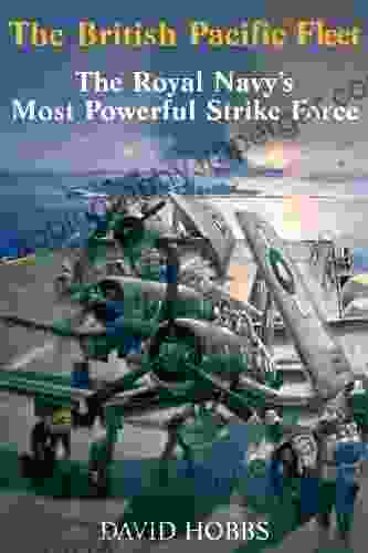 The British Pacific Fleet: The Royal Navy S Most Powerful Strike Force